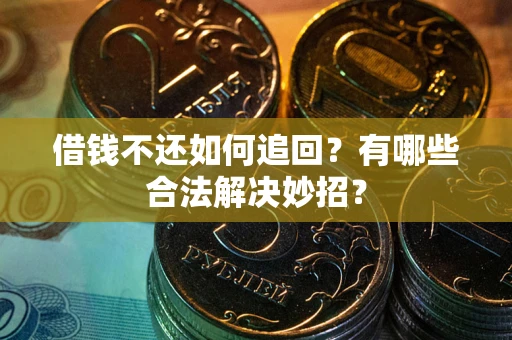 济南借钱不还如何追回？有哪些合法解决妙招？