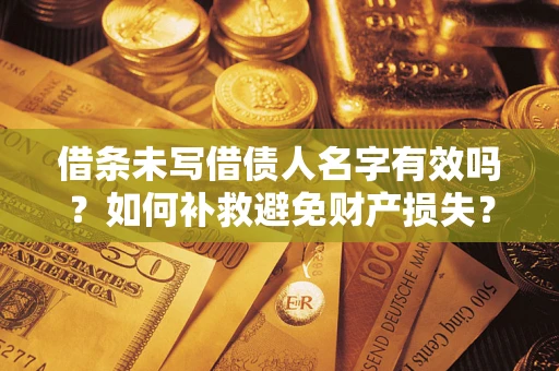 济南借条未写借债人名字有效吗？如何补救避免财产损失？